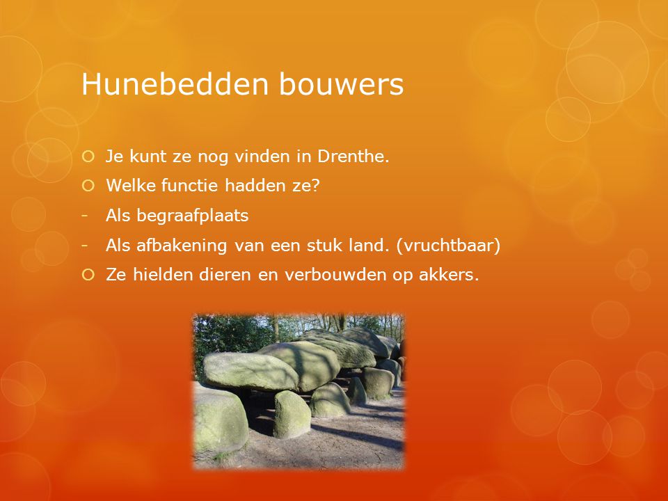Hunebedden bouwers Je kunt ze nog vinden in Drenthe.