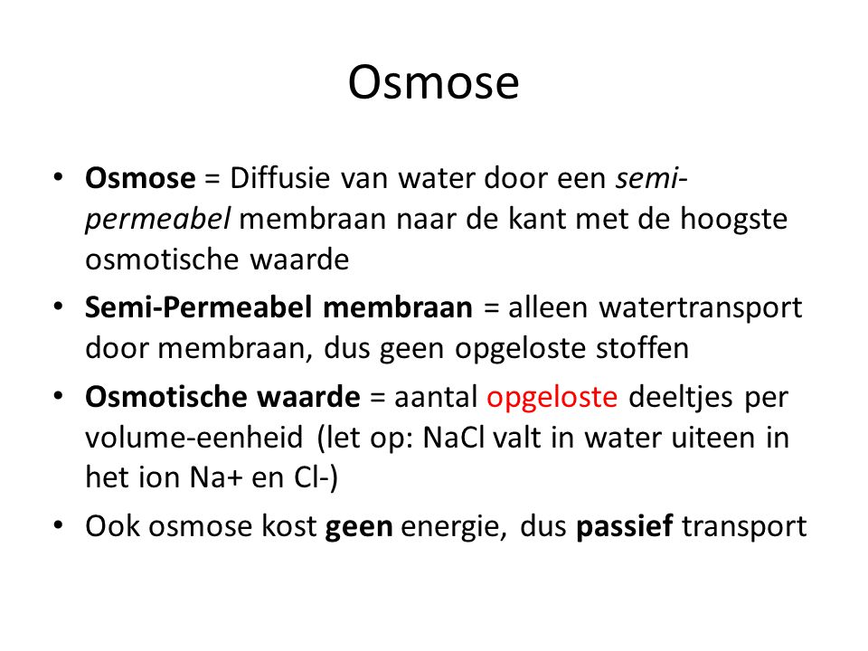Osmose Osmose = Diffusie van water door een semi-permeabel membraan naar de kant met de hoogste osmotische waarde.