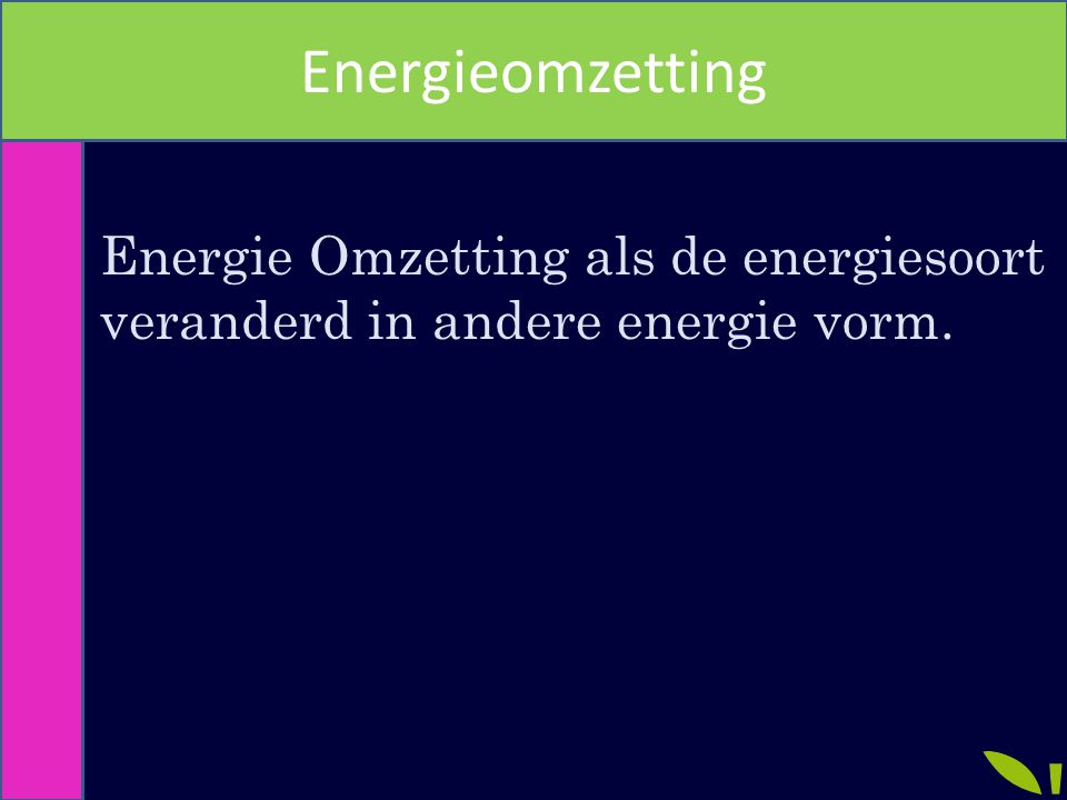 Energieomzetting Energie Omzetting als de energiesoort veranderd in andere energie vorm.