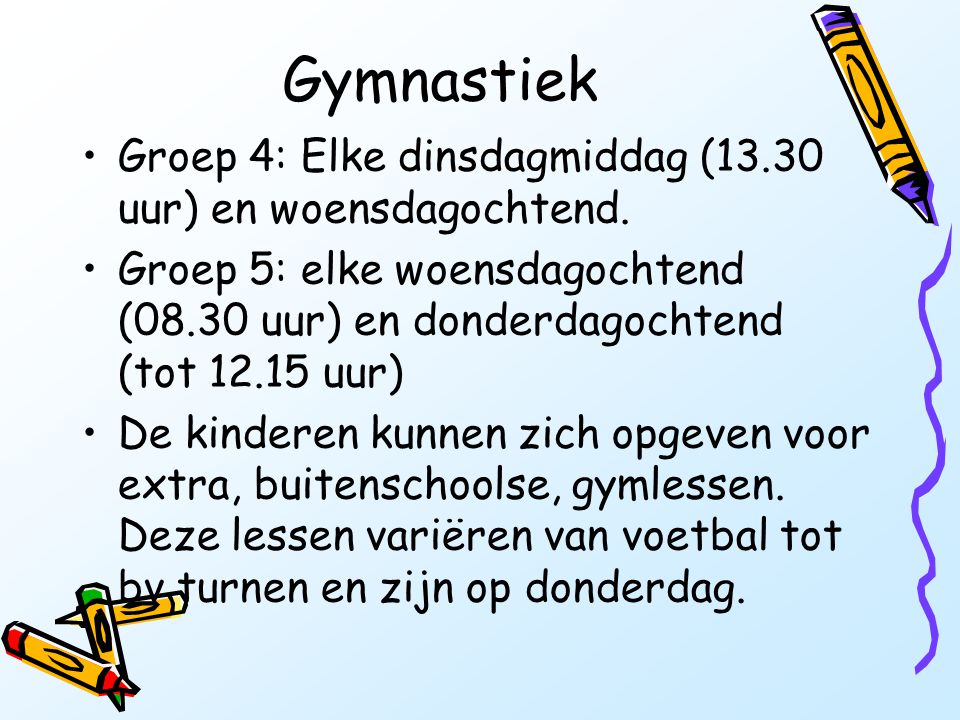 Gymnastiek Groep 4: Elke dinsdagmiddag (13.30 uur) en woensdagochtend.