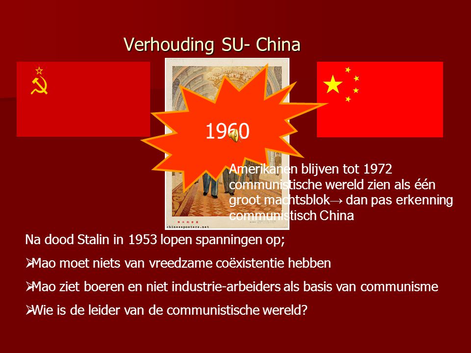 Verhouding SU- China Amerikanen blijven tot 1972 communistische wereld zien als één groot machtsblok→ dan pas erkenning communistisch China.