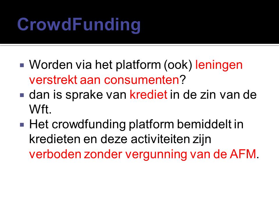 CrowdFunding Worden via het platform (ook) leningen verstrekt aan consumenten dan is sprake van krediet in de zin van de Wft.