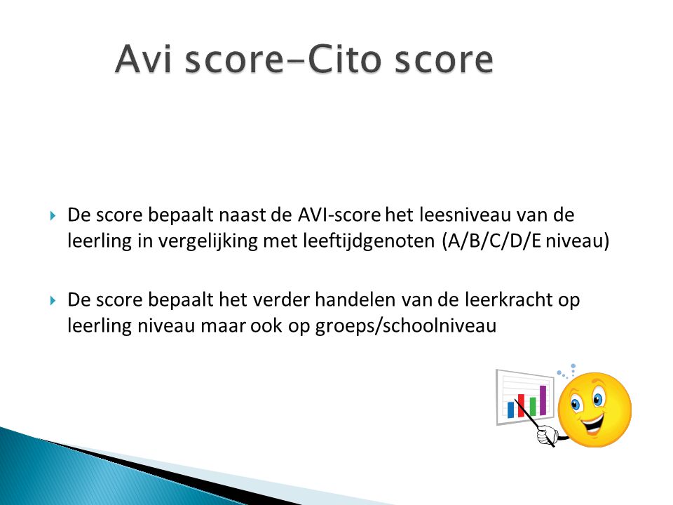Avi score-Cito score De score bepaalt naast de AVI-score het leesniveau van de leerling in vergelijking met leeftijdgenoten (A/B/C/D/E niveau)