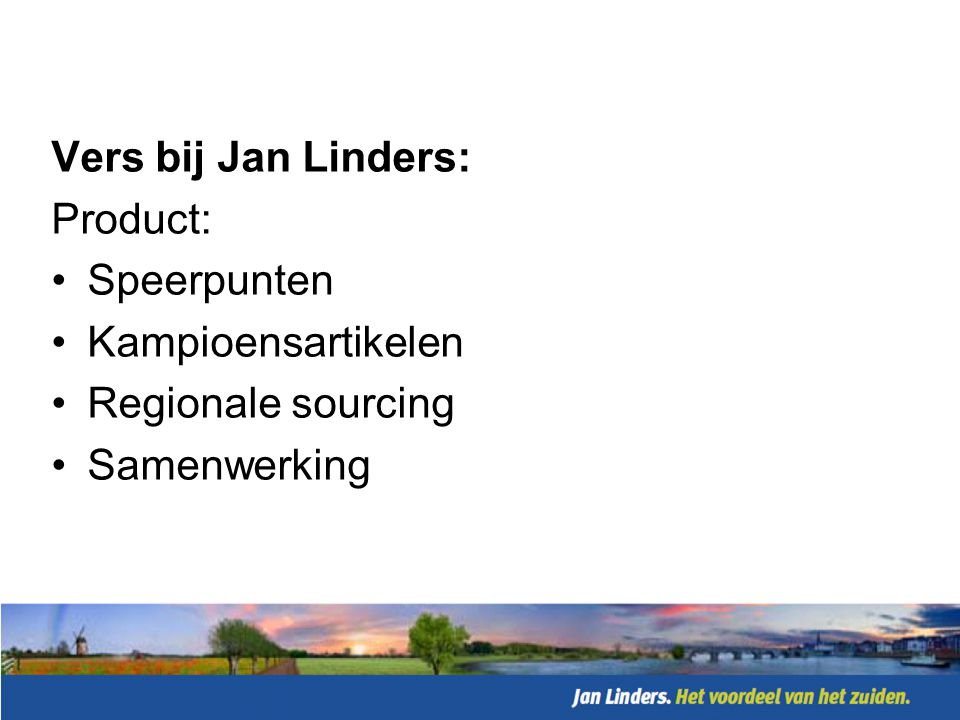 Vers bij Jan Linders: Product: Speerpunten Kampioensartikelen Regionale sourcing Samenwerking