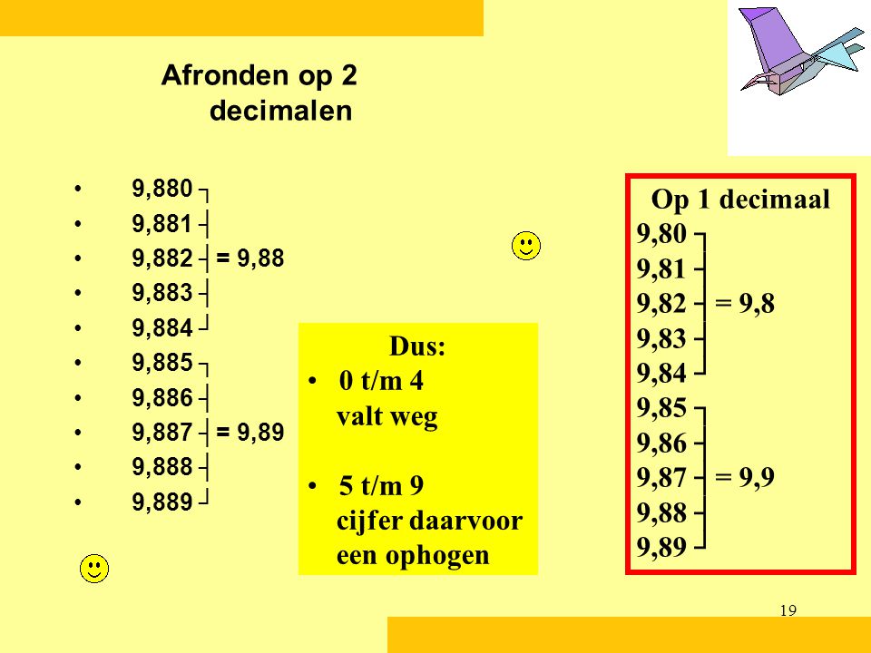 Afronden op 2 decimalen Op 1 decimaal 9,80 ┐ 9,81 ┤ 9,82 ┤= 9,8 9,83 ┤