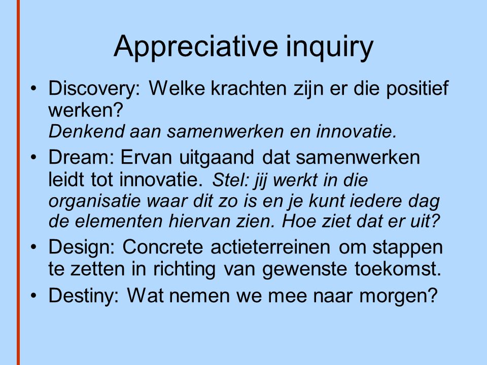 Appreciative inquiry Discovery: Welke krachten zijn er die positief werken Denkend aan samenwerken en innovatie.