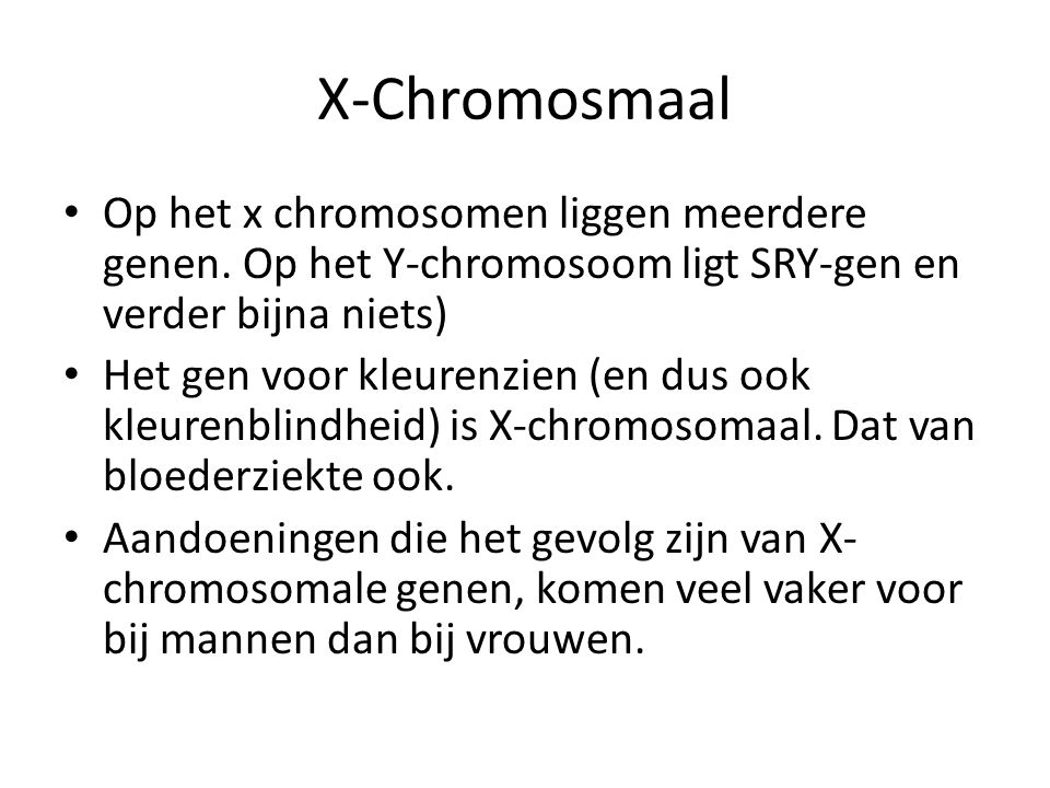 X-Chromosmaal Op het x chromosomen liggen meerdere genen. Op het Y-chromosoom ligt SRY-gen en verder bijna niets)