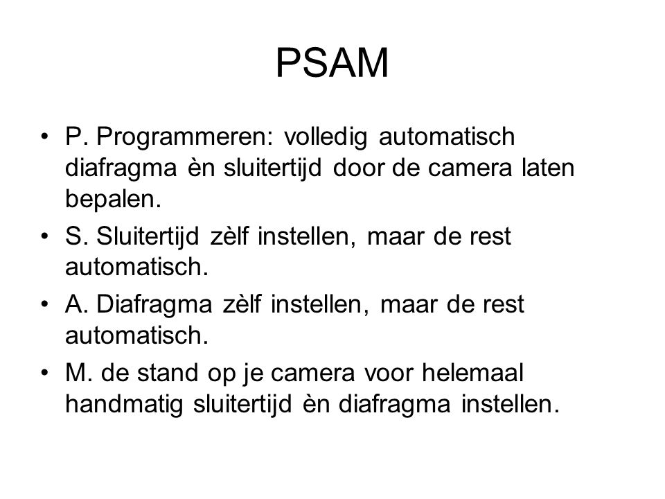 PSAM P. Programmeren: volledig automatisch diafragma èn sluitertijd door de camera laten bepalen.