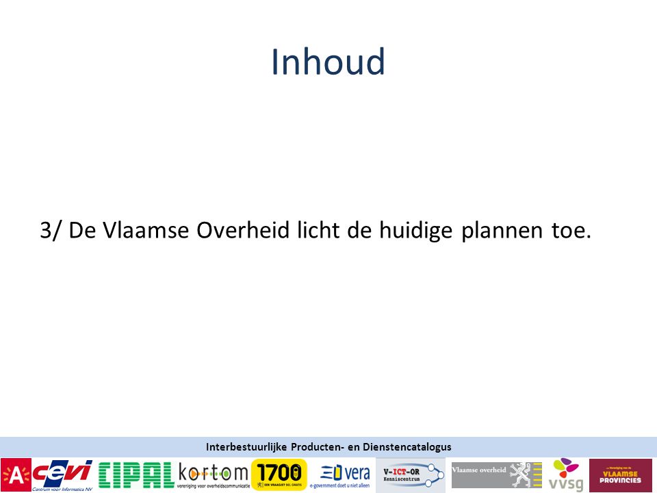 Inhoud 3/ De Vlaamse Overheid licht de huidige plannen toe.