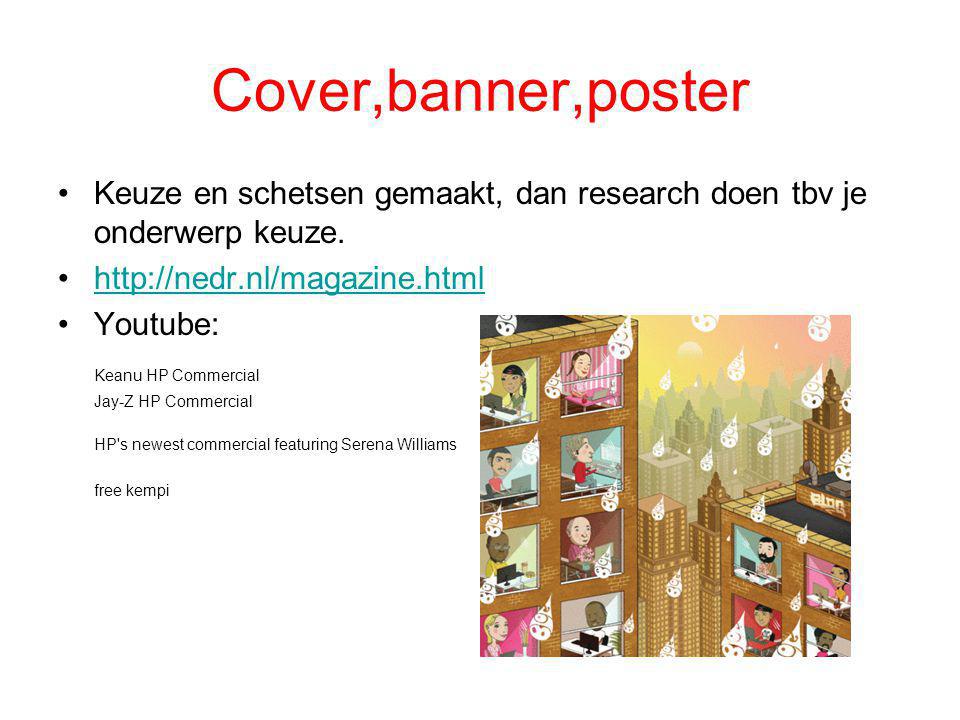 Cover,banner,poster Keuze en schetsen gemaakt, dan research doen tbv je onderwerp keuze.