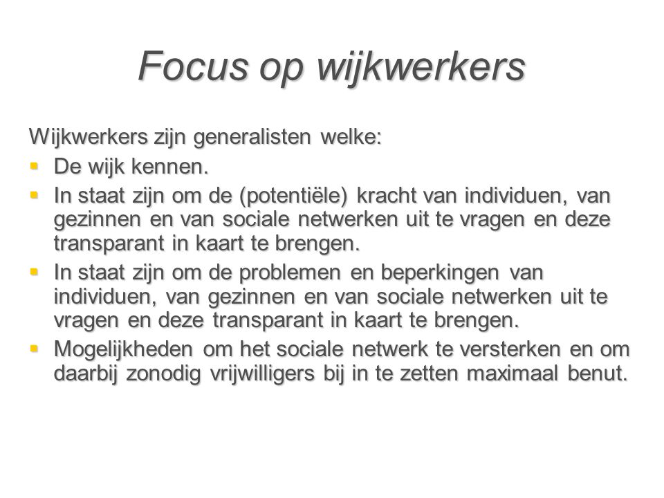 Focus op wijkwerkers Wijkwerkers zijn generalisten welke: