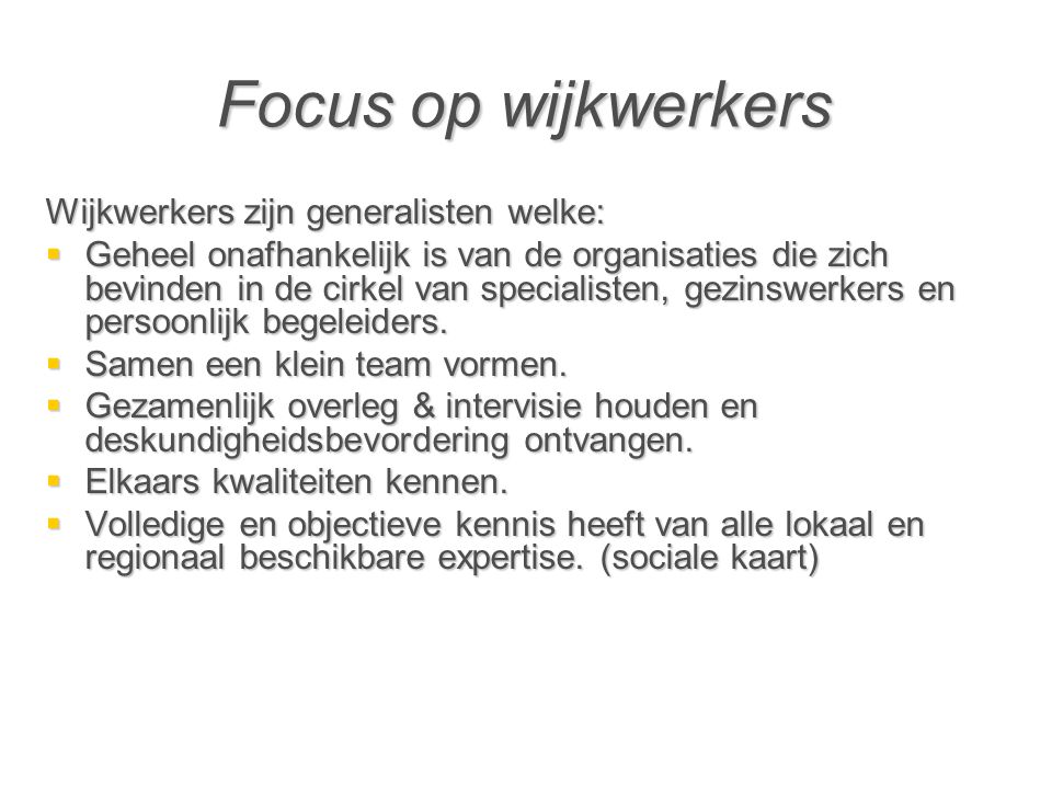 Focus op wijkwerkers Wijkwerkers zijn generalisten welke: