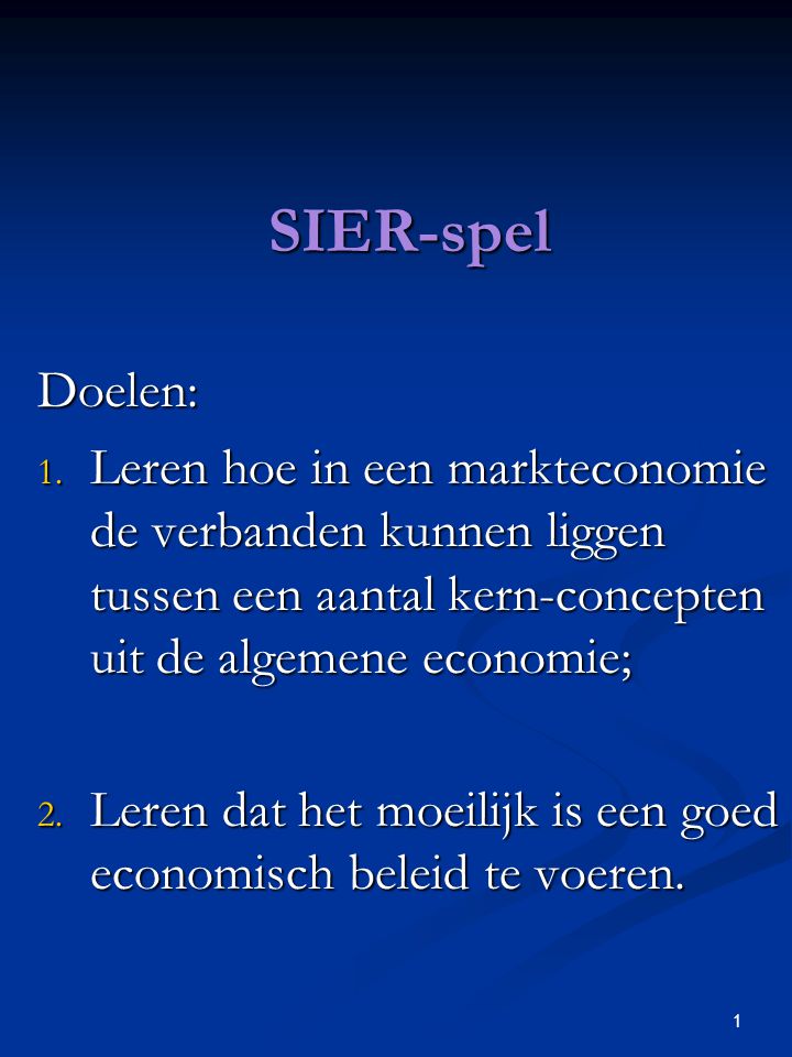 SIER-spel Doelen: Leren hoe in een markteconomie de verbanden kunnen liggen tussen een aantal kern-concepten uit de algemene economie;