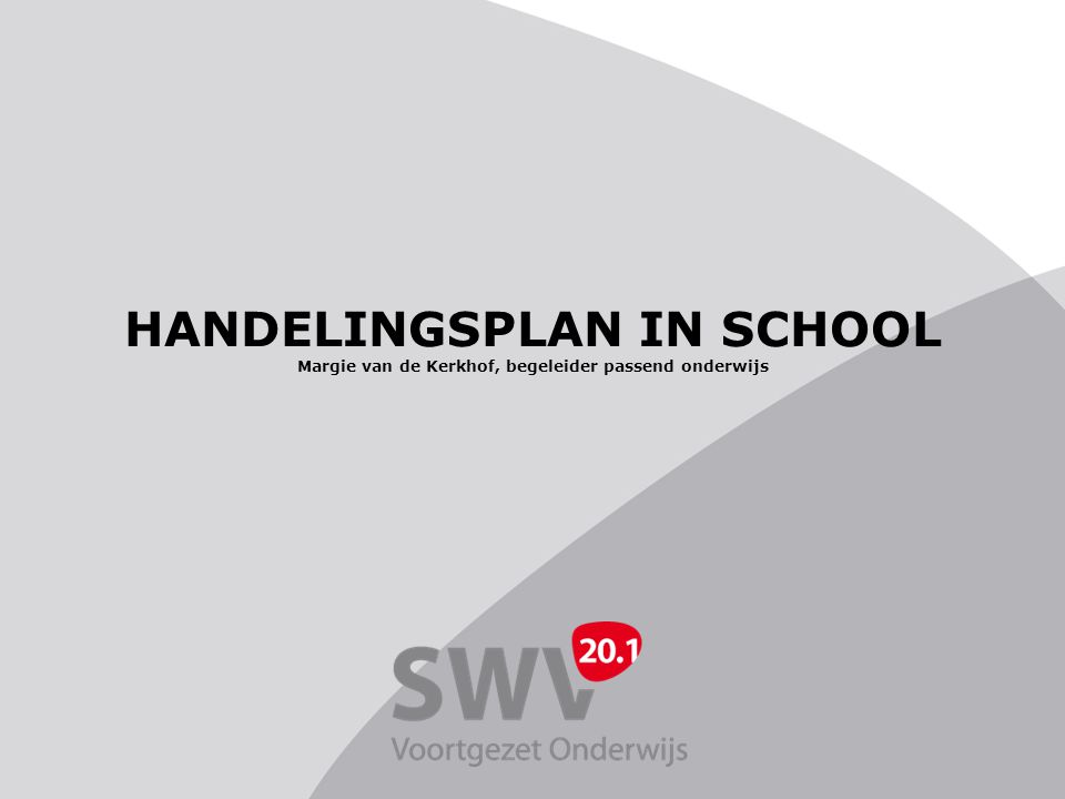 HANDELINGSPLAN IN SCHOOL Margie van de Kerkhof, begeleider passend onderwijs