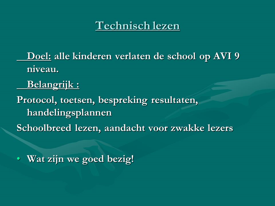 Technisch lezen Doel: alle kinderen verlaten de school op AVI 9 niveau. Belangrijk : Protocol, toetsen, bespreking resultaten, handelingsplannen.