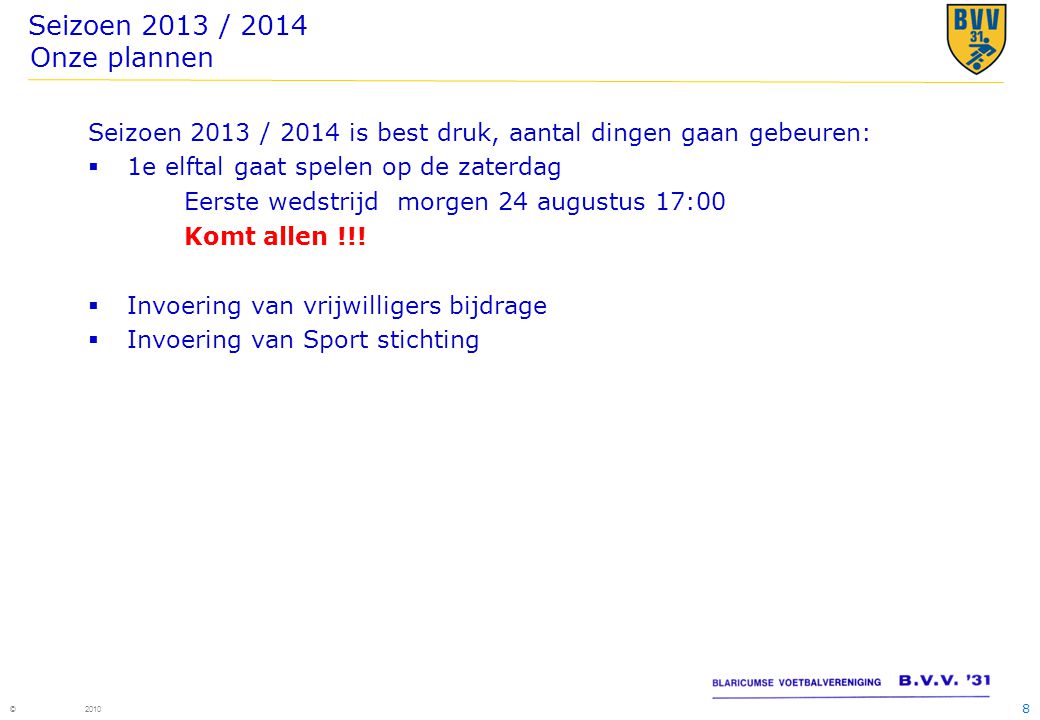 Seizoen 2013 / 2014 Onze plannen Seizoen 2013 / 2014 is best druk, aantal dingen gaan gebeuren: 1e elftal gaat spelen op de zaterdag.