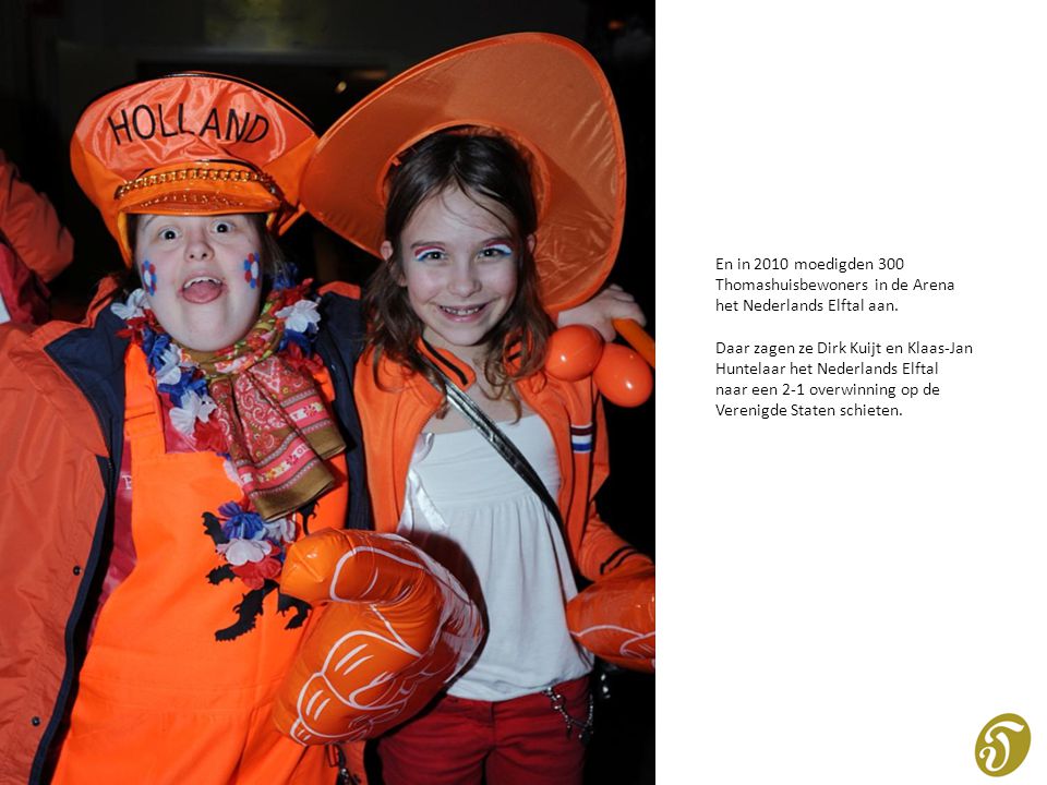 En in 2010 moedigden 300 Thomashuisbewoners in de Arena het Nederlands Elftal aan.