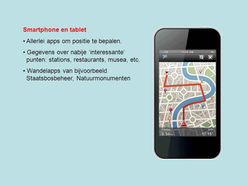 Smartphone en tablet Allerlei apps om positie te bepalen. Gegevens over nabije ‘interessante’ punten: stations, restaurants, musea, etc.