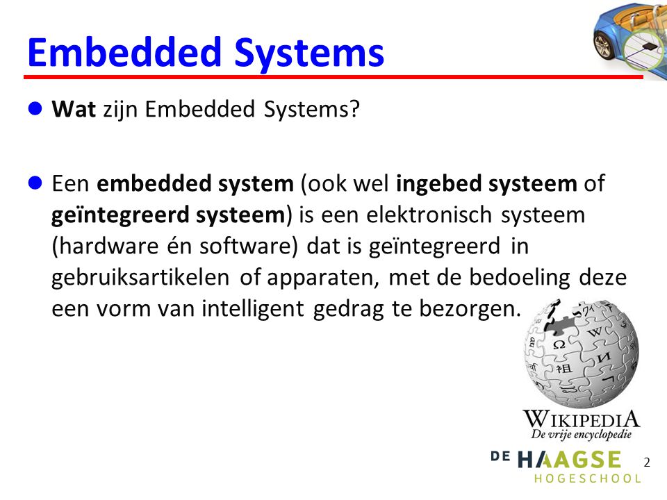 Embedded Systems Waarom stoppen we een Embedded Systems in gebruiksartikelen en apparaten (om deze een vorm van intelligent gedrag te bezorgen).