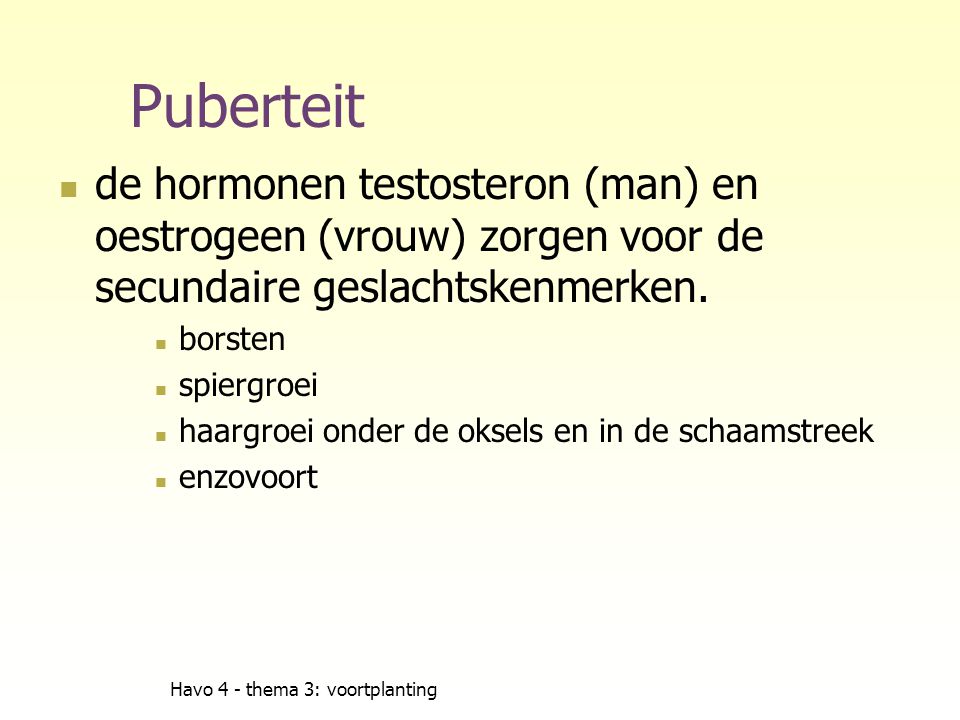 Puberteit de hormonen testosteron (man) en oestrogeen (vrouw) zorgen voor de secundaire geslachtskenmerken.