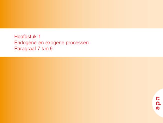Hoofdstuk 1 Endogene en exogene processen Paragraaf 7 t/m 9