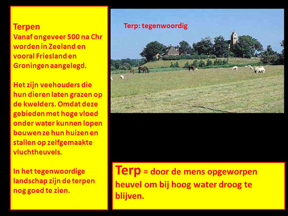 Terpen Vanaf ongeveer 500 na Chr worden in Zeeland en vooral Friesland en Groningen aangelegd.