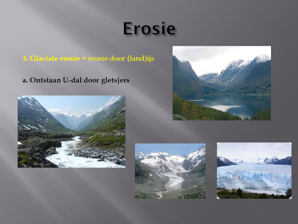 Erosie 3. Glaciale erosie = erosie door (land)ijs