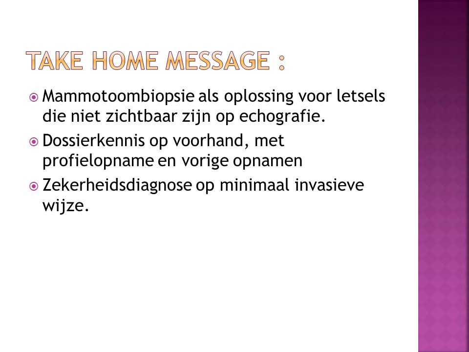Take home message : Mammotoombiopsie als oplossing voor letsels die niet zichtbaar zijn op echografie.