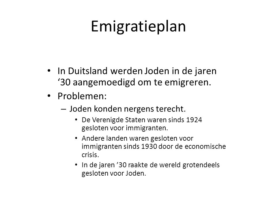 Emigratieplan In Duitsland werden Joden in de jaren ‘30 aangemoedigd om te emigreren. Problemen: Joden konden nergens terecht.