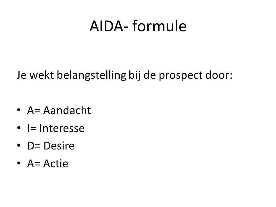 AIDA- formule Je wekt belangstelling bij de prospect door: A= Aandacht