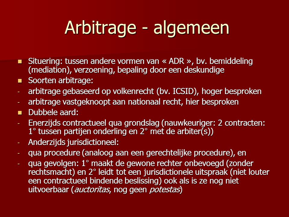 Arbitrage - algemeen Situering: tussen andere vormen van « ADR », bv. bemiddeling (mediation), verzoening, bepaling door een deskundige.