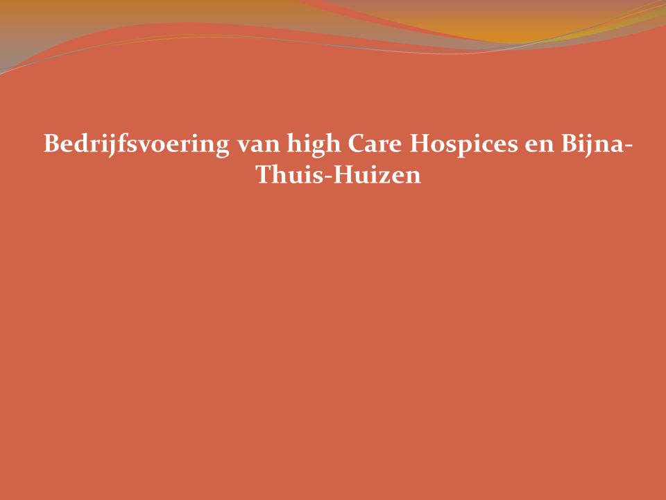 Bedrijfsvoering van high Care Hospices en Bijna-Thuis-Huizen