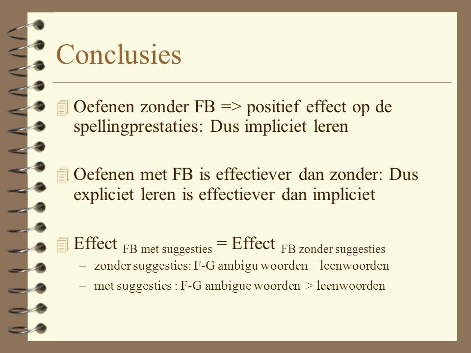 Conclusies Oefenen zonder FB => positief effect op de spellingprestaties: Dus impliciet leren.