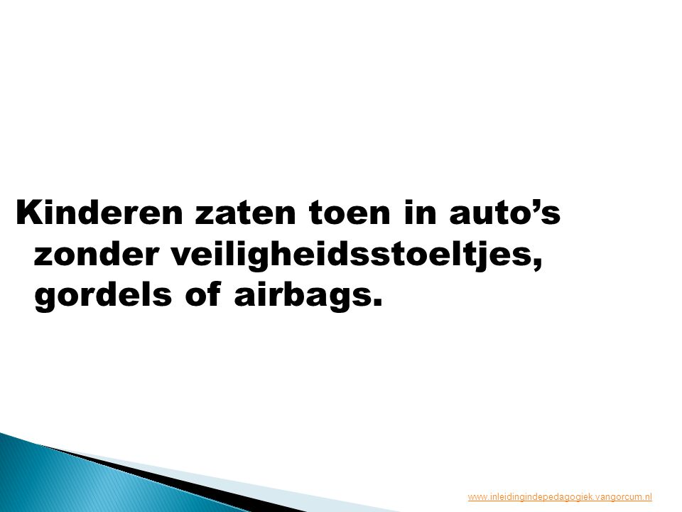 Kinderen zaten toen in auto’s zonder veiligheidsstoeltjes, gordels of airbags.