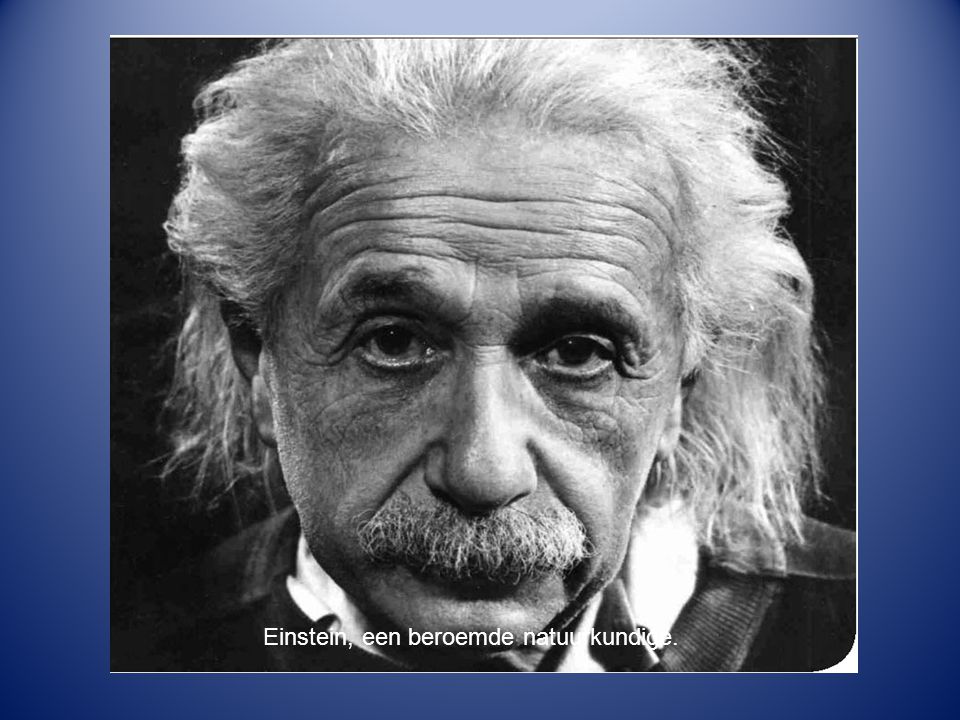 Einstein, een beroemde natuurkundige.