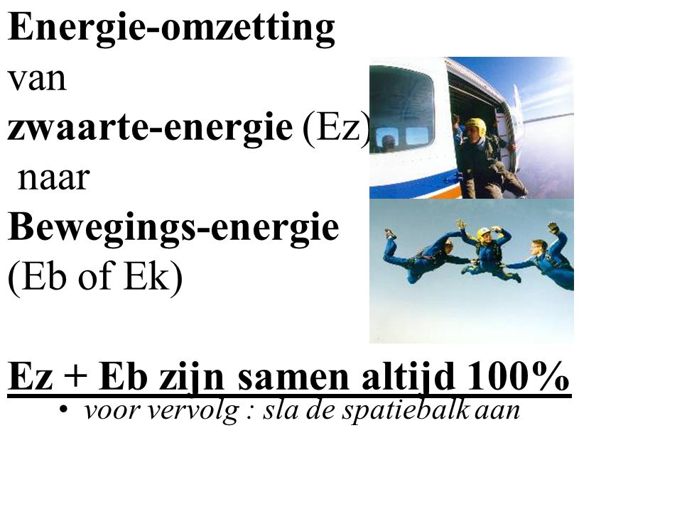 Energie-omzetting van zwaarte-energie (Ez) naar Bewegings-energie (Eb of Ek) Ez + Eb zijn samen altijd 100%