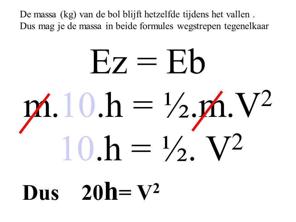 Ez = Eb m.10.h = ½.m.V2 10.h = ½. V2 Dus 20h= V2