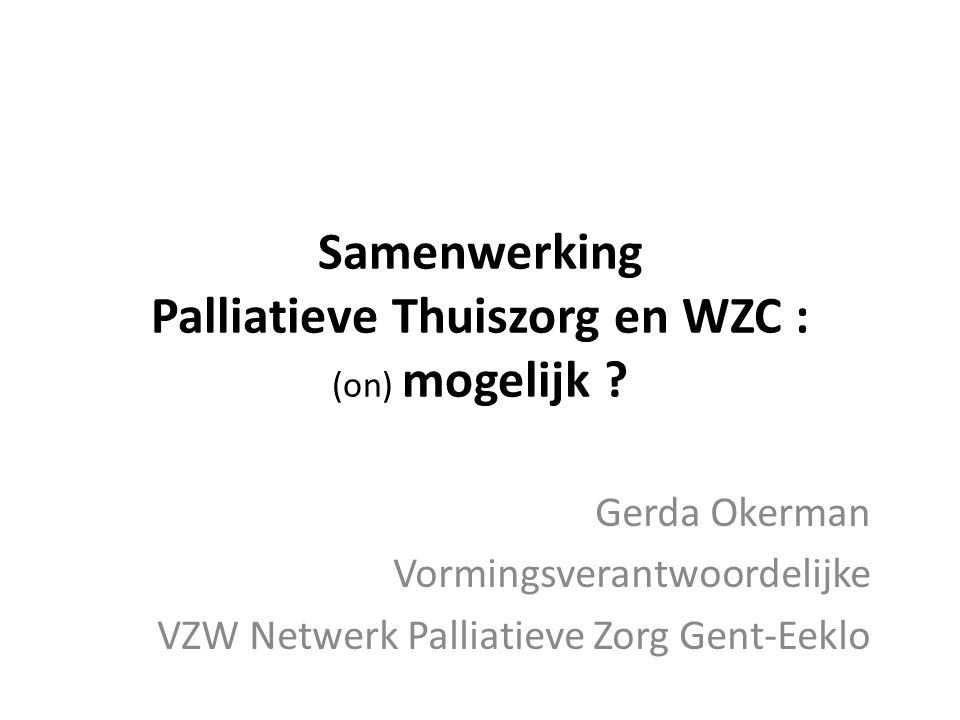 Samenwerking Palliatieve Thuiszorg en WZC : (on) mogelijk
