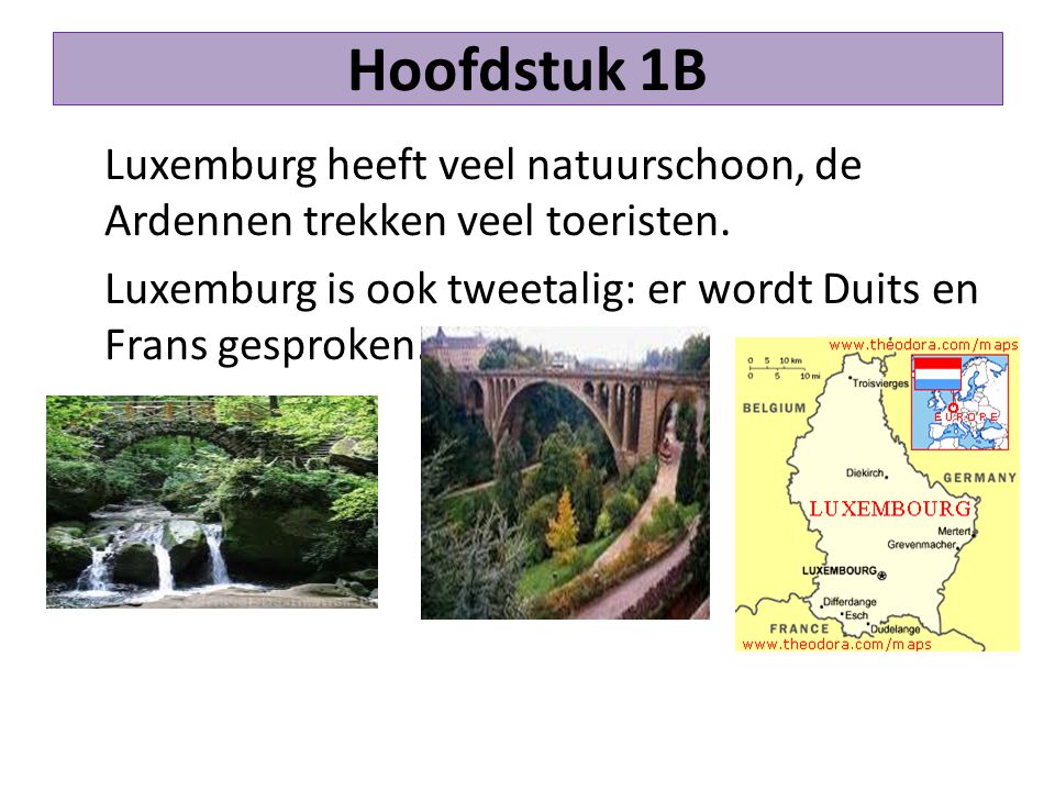 Hoofdstuk 1B Luxemburg heeft veel natuurschoon, de Ardennen trekken veel toeristen.