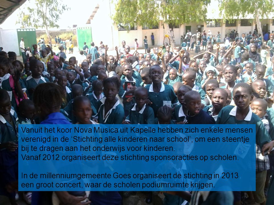 Vanuit het koor Nova Musica uit Kapelle hebben zich enkele mensen verenigd in de ‘Stichting alle kinderen naar school’, om een steentje bij te dragen aan het onderwijs voor kinderen.