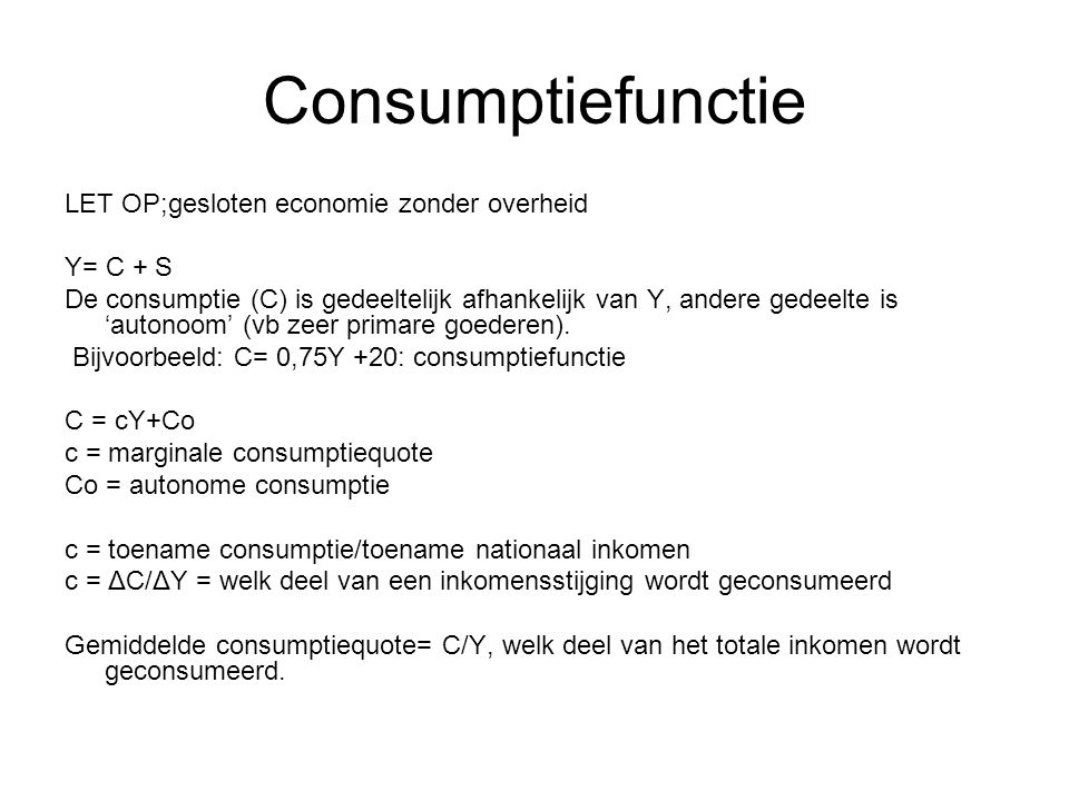 Consumptiefunctie LET OP;gesloten economie zonder overheid Y= C + S