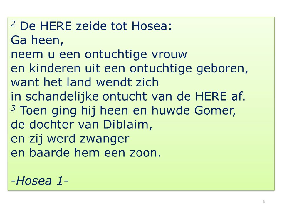 2 De HERE zeide tot Hosea: