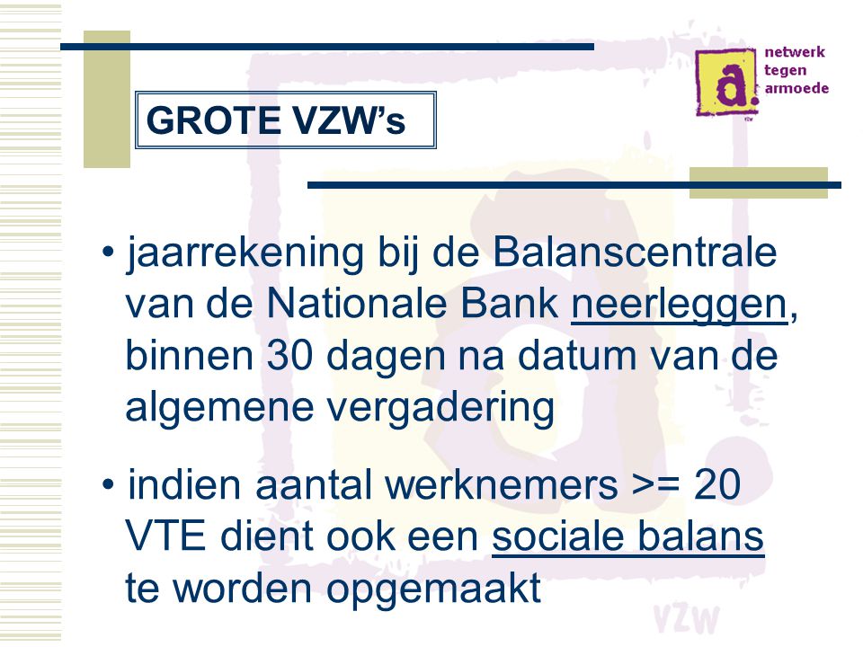 GROTE VZW’s jaarrekening bij de Balanscentrale van de Nationale Bank neerleggen, binnen 30 dagen na datum van de algemene vergadering.