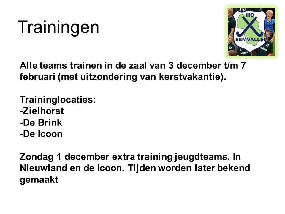 Trainingen Alle teams trainen in de zaal van 3 december t/m 7 februari (met uitzondering van kerstvakantie).
