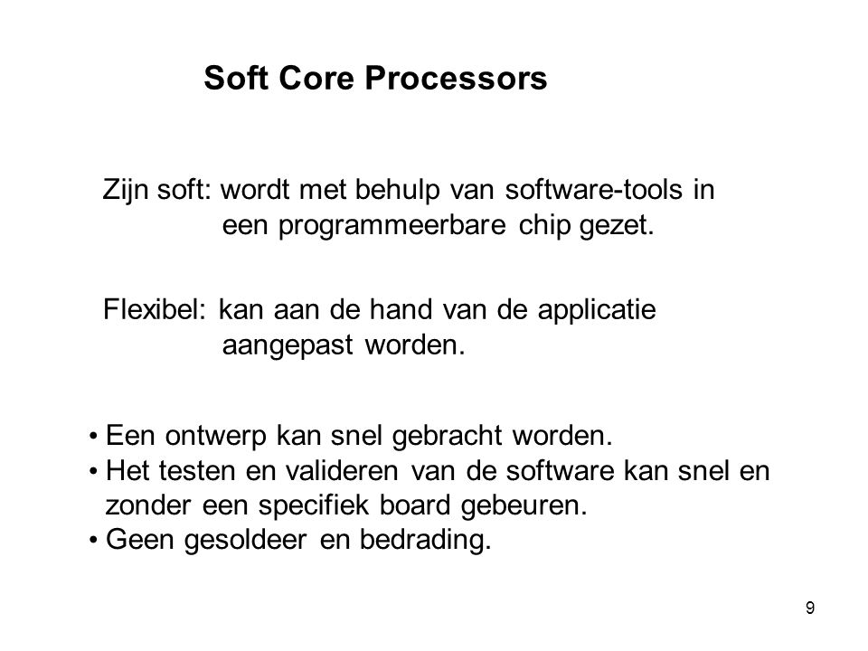 Soft Core Processors Zijn soft: wordt met behulp van software-tools in een programmeerbare chip gezet.