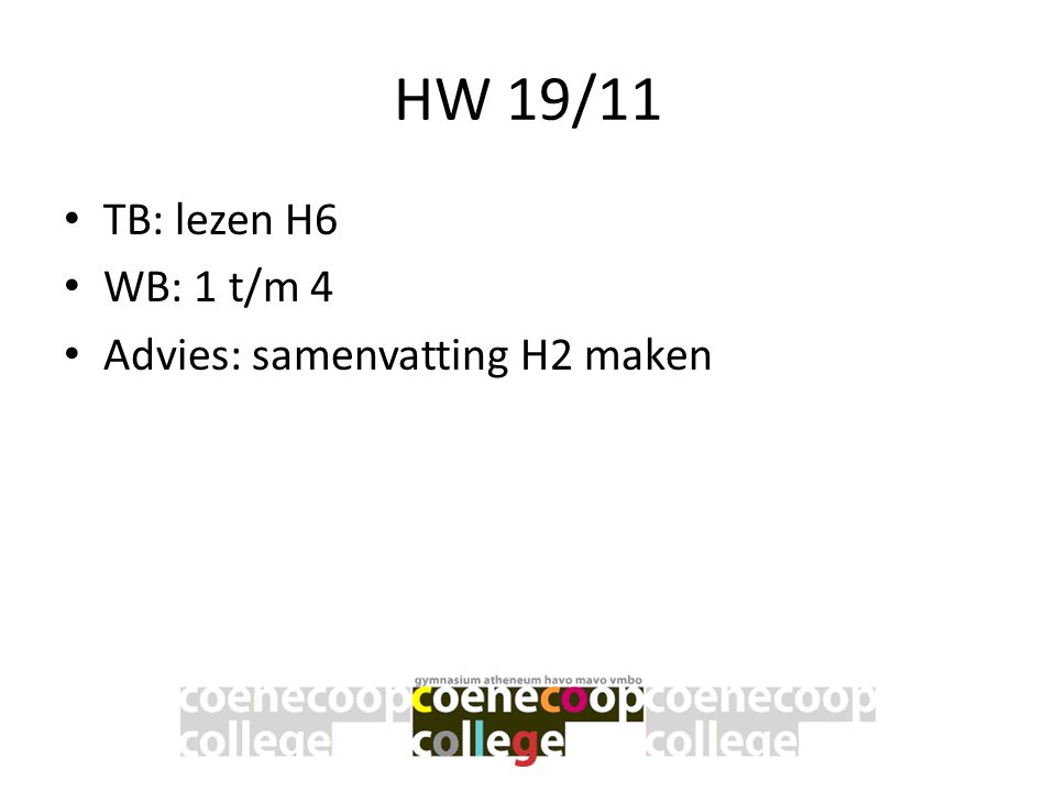 HW 19/11 TB: lezen H6 WB: 1 t/m 4 Advies: samenvatting H2 maken