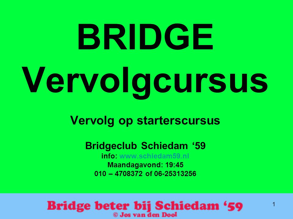 BRIDGE Vervolgcursus Vervolg op starterscursus Bridgeclub Schiedam ‘59 info:   Maandagavond: 19: – of