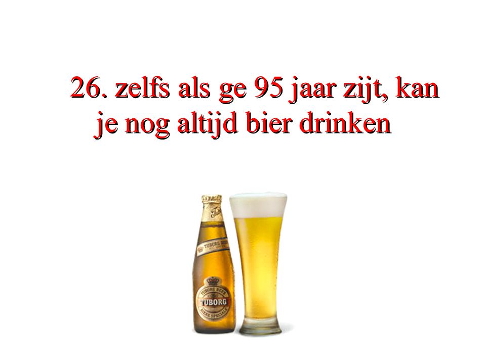 26. zelfs als ge 95 jaar zijt, kan je nog altijd bier drinken