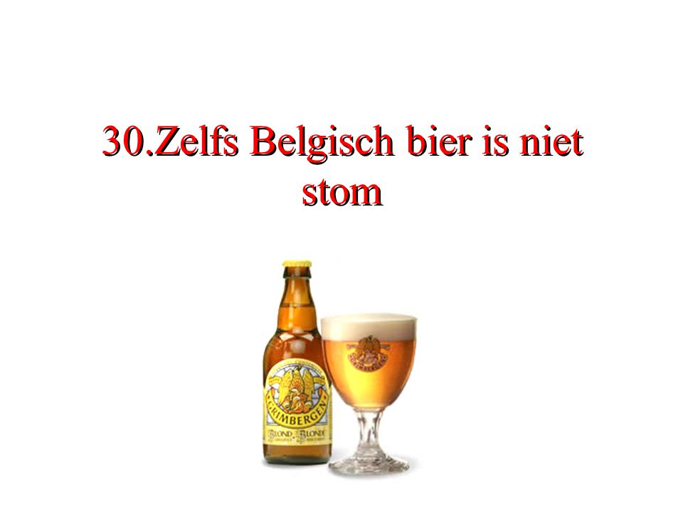 30.Zelfs Belgisch bier is niet stom
