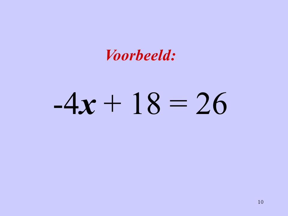 Voorbeeld: -4x + 18 = 26